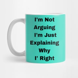 I'm Not Arguing  I'm Just Explaining Why  I' Right Mug